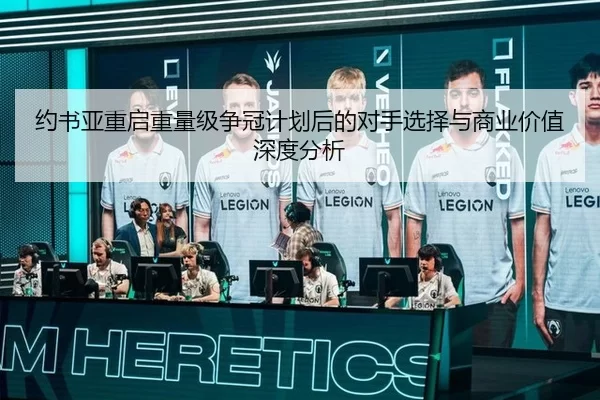 约书亚重启重量级争冠计划后的对手选择与商业价值深度分析